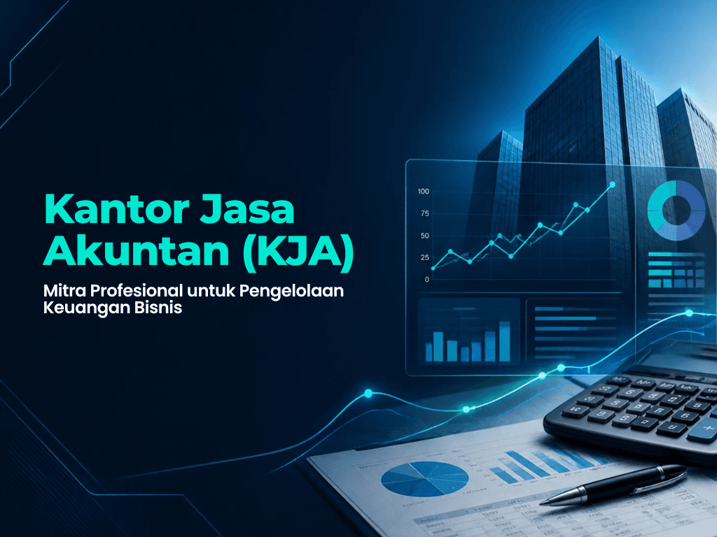 Kantor Jasa Akuntan (KJA) : Mitra Profesional untuk Pengelolaan Keuangan Bisnis